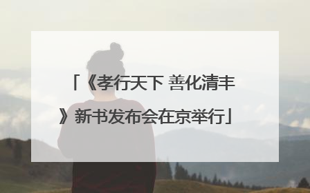 《孝行天下 善化清丰》新书发布会在京举行