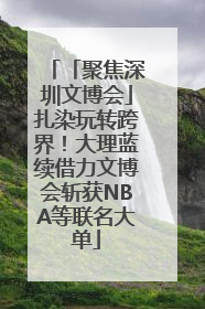 「聚焦深圳文博会」扎染玩转跨界！大理蓝续借力文博会斩获NBA等联名大单