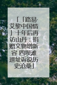 「路易·艾黎中国情」十年后再访山丹：捐赠文物增新容 四坝滩遗址诉说历史沧桑