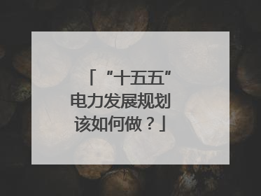 “十五五”电力发展规划该如何做？