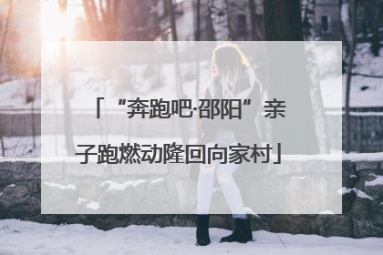 “奔跑吧·邵阳”亲子跑燃动隆回向家村