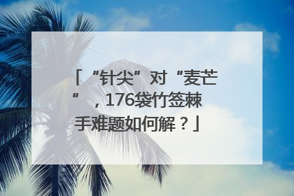 “针尖”对“麦芒”，176袋竹签棘手难题如何解？