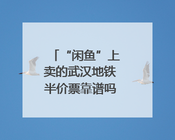 “闲鱼”上卖的武汉地铁半价票靠谱吗？记者暗访