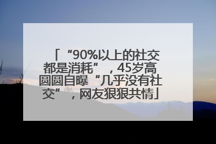 “90%以上的社交都是消耗”，45岁高圆圆自曝“几乎没有社交”，网友狠狠共情