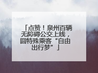 点赞！泉州百辆无障碍公交上线，圆特殊乘客“自由出行梦”