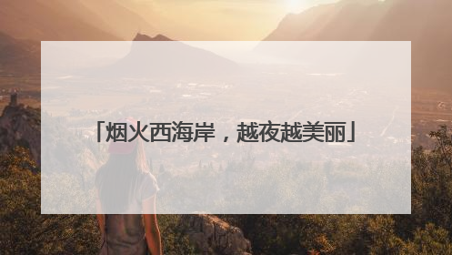 烟火西海岸，越夜越美丽