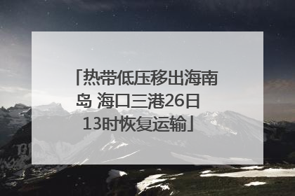 热带低压移出海南岛 海口三港26日13时恢复运输