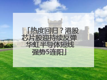 热度回归？港股芯片股迎持续反弹 华虹半导体短线强势5连阳