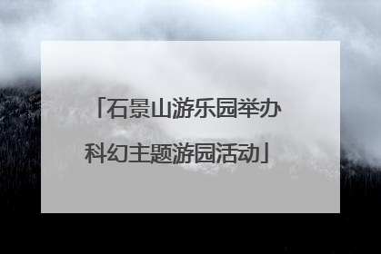 石景山游乐园举办科幻主题游园活动