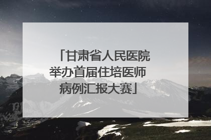 甘肃省人民医院举办首届住培医师病例汇报大赛