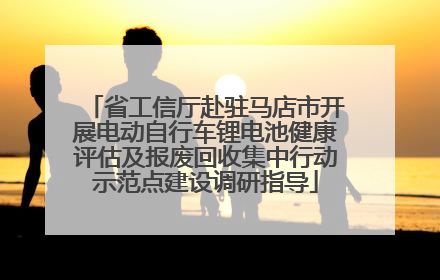 省工信厅赴驻马店市开展电动自行车锂电池健康评估及报废回收集中行动示范点建设调研指导