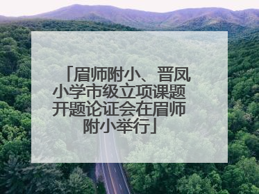 眉师附小、晋凤小学市级立项课题开题论证会在眉师附小举行