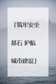 筑牢安全基石 护航城市建设