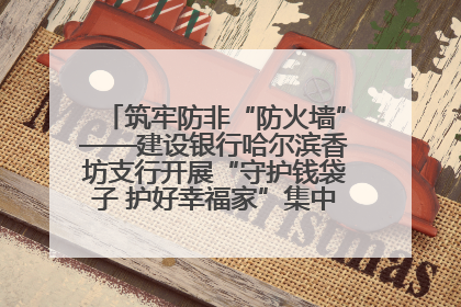 筑牢防非“防火墙”——建设银行哈尔滨香坊支行开展“守护钱袋子 护好幸福家”集中宣传日活动