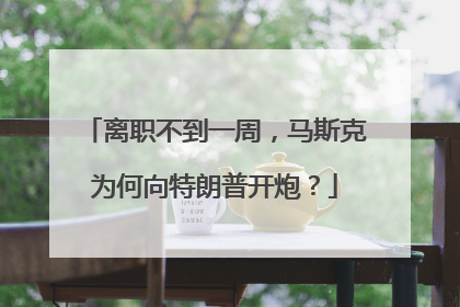 离职不到一周，马斯克为何向特朗普开炮？