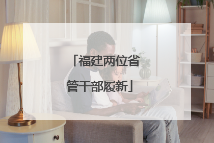 福建两位省管干部履新