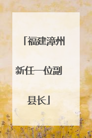 福建漳州新任一位副县长