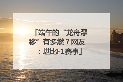 端午的“龙舟漂移”有多燃？网友：堪比F1赛事