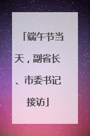 端午节当天，副省长、市委书记接访
