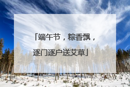 端午节，粽香飘，逐门逐户送艾草