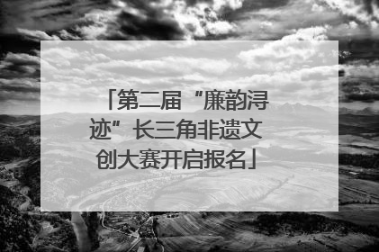 第二届“廉韵浔迹”长三角非遗文创大赛开启报名