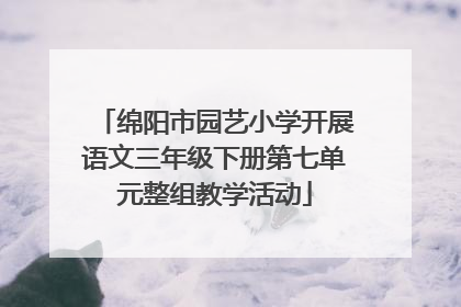 绵阳市园艺小学开展语文三年级下册第七单元整组教学活动