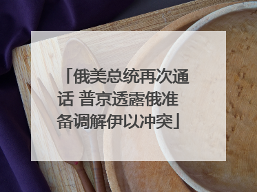 俄美总统再次通话 普京透露俄准备调解伊以冲突