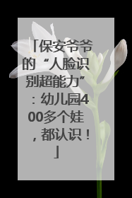保安爷爷的“人脸识别超能力”：幼儿园400多个娃，都认识！