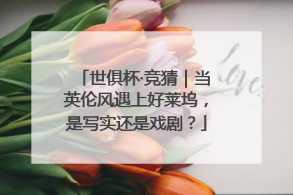 世俱杯·竞猜｜当英伦风遇上好莱坞，是写实还是戏剧？