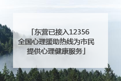 东营已接入12356全国心理援助热线为市民提供心理健康服务