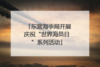 东营海事局开展庆祝“世界海员日”系列活动
