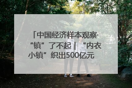 中国经济样本观察·“镇”了不起｜“内衣小镇”织出500亿元“里子产业”