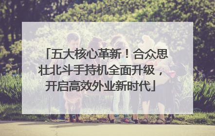 五大核心革新！合众思壮北斗手持机全面升级，开启高效外业新时代