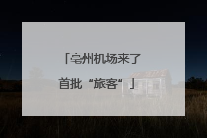 亳州机场来了首批“旅客”