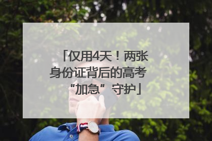 仅用4天！两张身份证背后的高考“加急”守护
