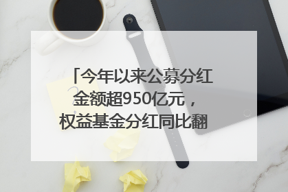 今年以来公募分红金额超950亿元，权益基金分红同比翻倍｜招财猫