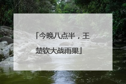 今晚八点半，王楚钦大战雨果