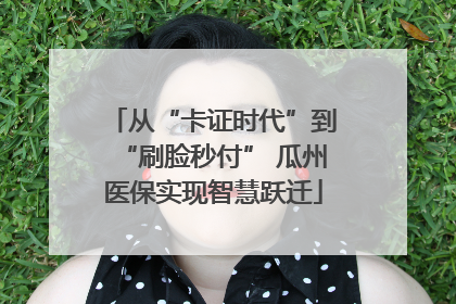 从“卡证时代”到“刷脸秒付” 瓜州医保实现智慧跃迁
