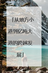 从地方小港到亿吨大港的跨越发展