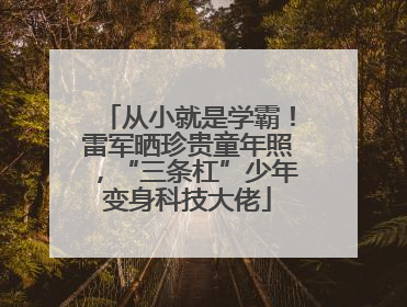 从小就是学霸！雷军晒珍贵童年照，“三条杠”少年变身科技大佬