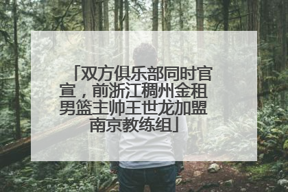 双方俱乐部同时官宣，前浙江稠州金租男篮主帅王世龙加盟南京教练组