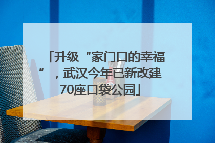 升级“家门口的幸福”，武汉今年已新改建70座口袋公园