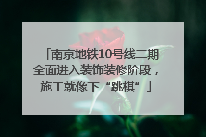 南京地铁10号线二期全面进入装饰装修阶段，施工就像下“跳棋”