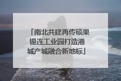 南北共建再传硕果 锡连工业园打造港城产城融合新地标
