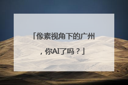 像素视角下的广州，你AI了吗？