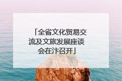 全省文化贸易交流及文旅发展座谈会在汴召开