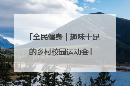全民健身｜趣味十足的乡村校园运动会