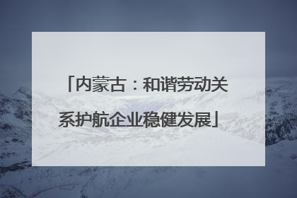 内蒙古：和谐劳动关系护航企业稳健发展