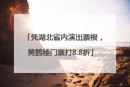 凭湖北省内演出票根，黄鹤楼门票打8.8折