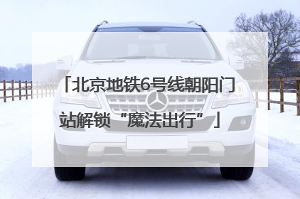 北京地铁6号线朝阳门站解锁“魔法出行”